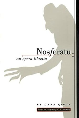 Nosferatu: an opera libretto by Dana Gioia