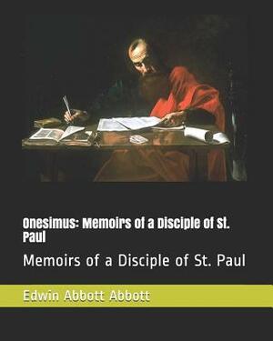 Onesimus: Memoirs of a Disciple of St. Paul: Memoirs of a Disciple of St. Paul by Edwin A. Abbott