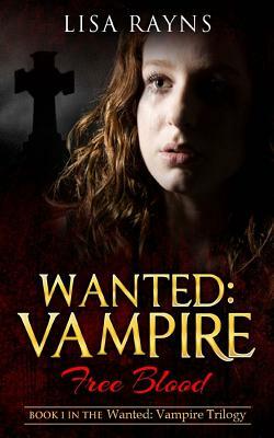 Wanted: Vampire - Free Blood: Book 1 in the Wanted: Vampire Trilogy by Lisa Rayns