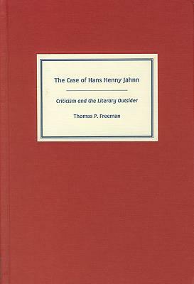 The Case of Hans Henny Jahnn: Criticism and the Literary Outsider by Thomas Freeman