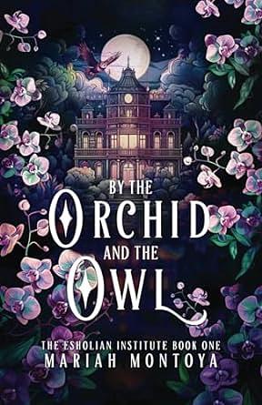 By the Orchid and the Owl: The Esholian Institute Book 1 by Mariah Montoya