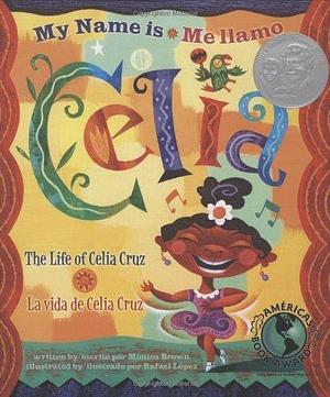 My Name is Celia/Me llamo Celia: The Life of Celia Cruz/la vida de Celia Cruz by Monica Brown, Rafael López