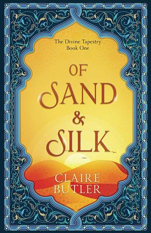 Of Sand &amp; Silk: An Adult Fantasy Romance (The Divine Tapestry, Book 1) by Claire Butler
