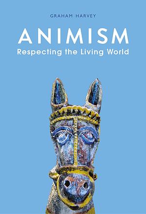 Animism: Respecting the Living World by Graham Harvey