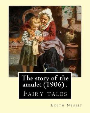 The story of the amulet (1906) . By: Edith Nesbit: Fairy tales by E. Nesbit