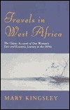 Travels In West Africa: The Classic Account of One Woman's Epic and Eccentric Journey in the 1890's by Mary Henrietta Kingsley