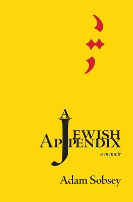 A Jewish Appendix: A Memoir by Adam Sobsey