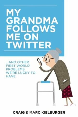 My Grandma Follows Me on Twitter: And Other First World Problems We're Lucky to Have by Craig Kielburger