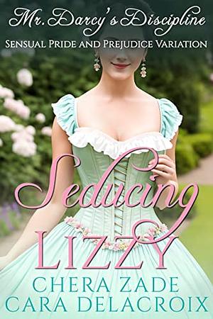 Mr. Darcy's Discipline: Seducing Lizzy by Chera Zade, Cara Delacroix