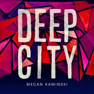 Deep City by Megan Kaminski