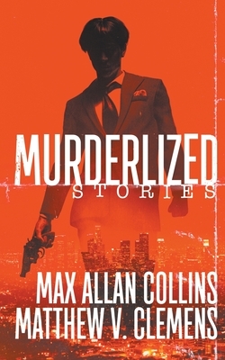 Murderlized: Stories by Matthew V. Clemens, Max Allan Collins