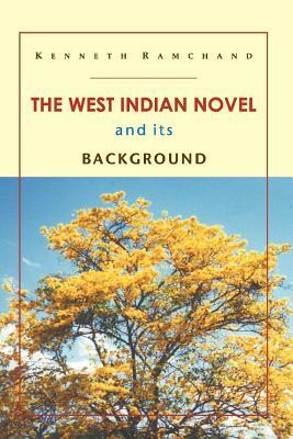 The West Indian Novel and Its Background by Kenneth Ramchand