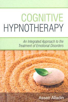 Cognitive Hypnotherapy: An Integrated Approach to the Treatment of Emotional Disorders by Assen Alladin