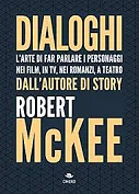 Dialoghi. L'arte di far parlare i personaggi nei film, in TV, nei romanzi, a teatro by Robert McKee