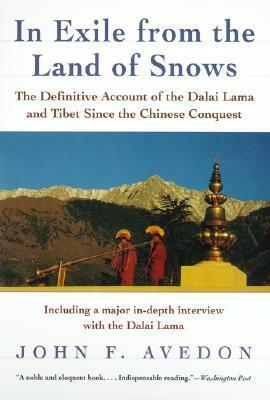 In Exile from the Land of Snows: The Definitive Account of the Dalai Lama and Tibet Since the Chinese Conquest by John F. Avedon