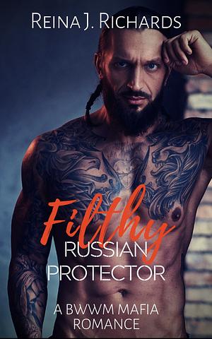 Filthy Russian Protector by Reina J. Richards