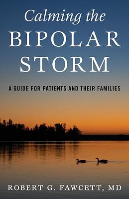 Calming the Bipolar Storm: A Guide for Patients and Their Families by Robert G. Fawcett, Robert G. Fawcett