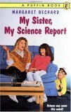 My Sister, My Science Report by Margaret Bechard