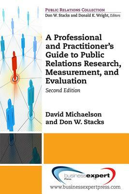 A Professional and Practitioner's Guide to Public Relations Research, Measurement, and Evaluation, Second Edition by Don W. Stacks, David Michaelson