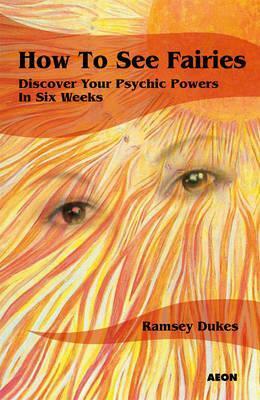 How to See Fairies: Discover Your Psychic Powers in Six Weeks by Ramsey Dukes