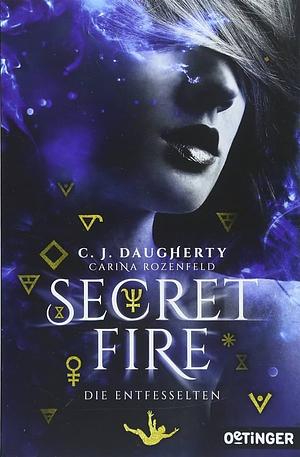 Secret fire - die Entfesselten by C.J. Daugherty, Carina Rozenfeld