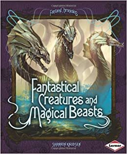 Fantastical Creatures and Magical Beasts by Shannon Knudsen