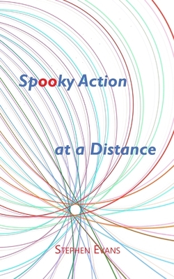 Spooky Action at a Distance: A Comedy in Three Acts by Stephen Evans