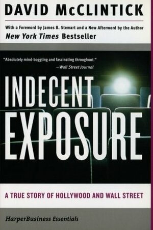 Indecent Exposure: A True Story of Hollywood and Wall Street by David McClintick, James B. Stewart