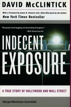 Indecent Exposure: A True Story of Hollywood and Wall Street by James B. Stewart, David McClintick