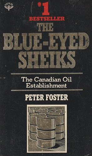 The Blue-eyed Sheiks: The Canadian Oil Establishment by Peter Foster