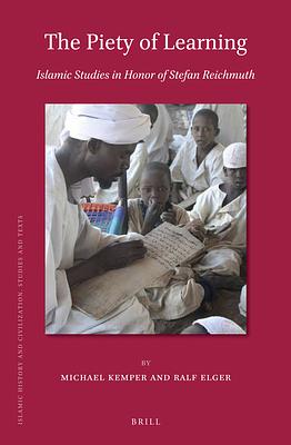 The Piety of Learning: Islamic Studies in Honor of Stefan Reichmuth by Michael Kemper, Ralf Elger