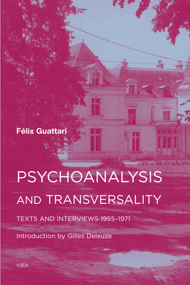 Psychoanalysis and Transversality: Texts and Interviews 1955-1971 by Félix Guattari