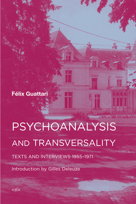 Psychoanalysis and Transversality: Texts and Interviews 1955-1971 by Felix Guattari