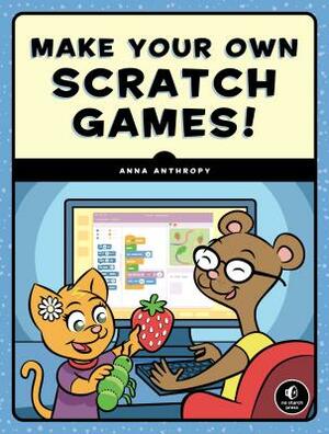 Make Your Own Scratch Games! by Anna Anthropy