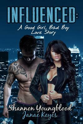 Influenced: A Good Girl, Bad Boy Love Story by Shannon Youngblood, Janae Keyes