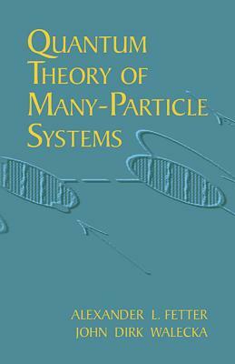 Quantum Theory of Many-Particle Systems by Alexander L. Fetter, John Dirk Walecka, Physics