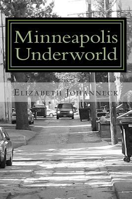 Minneapolis Underworld: Over a Century of Mill City Racketeering and Collusion by Elizabeth Johanneck