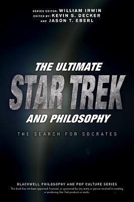 The Ultimate Star Trek and Philosophy: The Search for Socrates by 