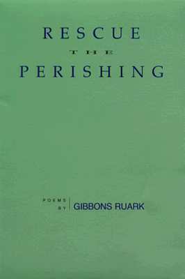 Rescue the Perishing: Poems by Gibbons Ruark