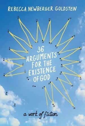 36 Arguments for the Existence of God: A Work of Fiction by Rebecca Goldstein