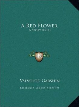 A Red Flower: A Story by Vsevolod Garshin