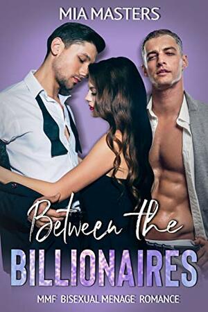 Between the Billionaires: MMF Bisexual Menage Romance (Between Them) by Mia Masters