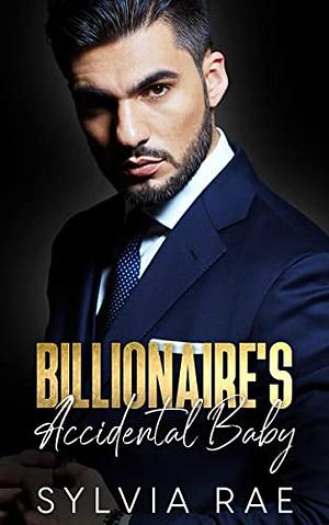 Billionaire's Accidental Baby : An Age Gap Enemies To Lovers Pregnant Romance by Sylvia Rae