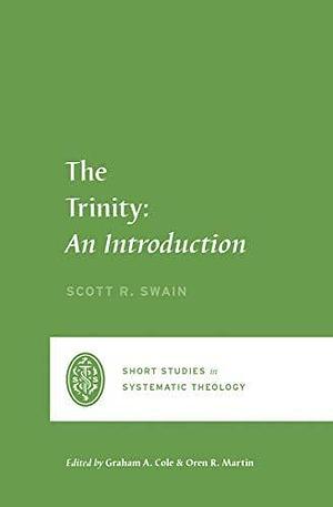 The Trinity: An Introduction by Scott R. Swain, Scott R. Swain