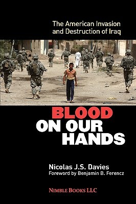 Blood on Our Hands: The American Invasion and Destruction of Iraq by Nicolas J. S. Davies