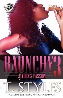 Raunchy 3: Jayden's Passion (The Cartel Publications Presents) by T. Styles, Toy Styles