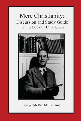 Mere Christianity: Discussion and Study Guide for the Book by C. S. Lewis by Joseph McRae Mellichamp