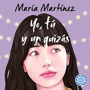 Yo, tú y un quizás by María Martínez