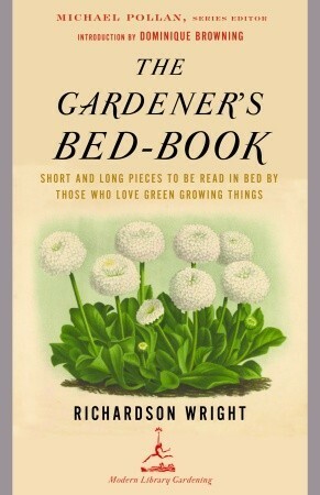 The Gardener's Bed-Book: Short and Long Pieces to Be Read in Bed by Those Who Love Green Growing Things by Dominique Browning, Richardson Wright