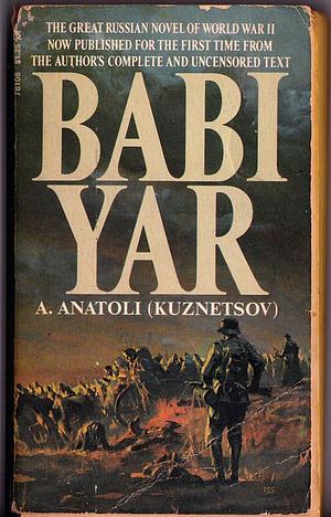 Babi Yar: A Document in the Form of a Novel; New, Complete, Uncensored Version by Anatoli Kuznetsov by Anatoly Kuznetsov, Anatoly Kuznetsov